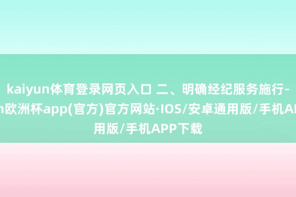 kaiyun体育登录网页入口 　　二、明确经纪服务施行-kaiyun欧洲杯app(官方)官方网站·IOS/安卓通用版/手机APP下载