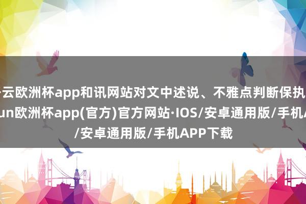 开云欧洲杯app和讯网站对文中述说、不雅点判断保执中立-kaiyun欧洲杯app(官方)官方网站·IOS/安卓通用版/手机APP下载