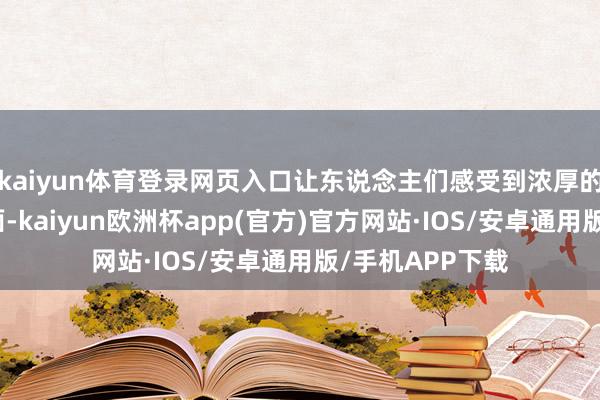 kaiyun体育登录网页入口让东说念主们感受到浓厚的年味；另一方面-kaiyun欧洲杯app(官方)官方网站·IOS/安卓通用版/手机APP下载