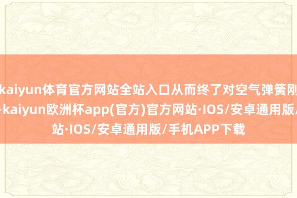 kaiyun体育官方网站全站入口从而终了对空气弹簧刚度的活泼调控-kaiyun欧洲杯app(官方)官方网站·IOS/安卓通用版/手机APP下载